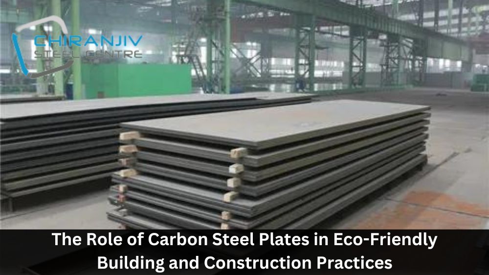The Role of Carbon Steel Plates in Eco-Friendly Building and Construction Practices