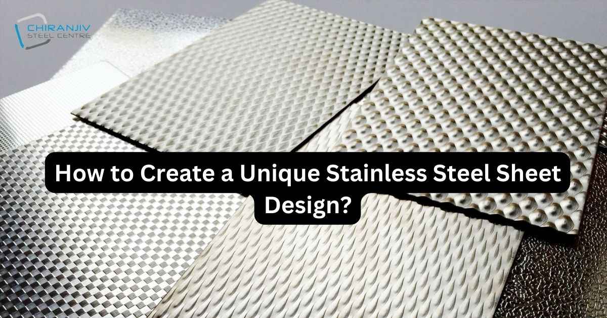 How to Create a Unique Stainless Steel Sheet Design
